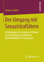 Der Umgang mit Sexualstraftätern - Bearbeitung eines sozialen Problems im Strafvollzug und Reflexion gesellschaftlicher Erwartungen