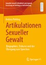 Artikulationen Sexueller Gewalt - Biographien, Diskurse und der Übergang zum Sprechen