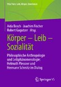 Körper - Leib - Sozialität - Philosophische Anthropologie und Leibphänomenologie: Helmuth Plessner und Hermann Schmitz im Dialog