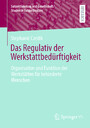 Das Regulativ der Werkstattbedürftigkeit - Organisation und Funktion der Werkstätten für behinderte Menschen